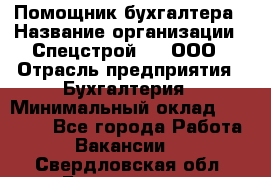 Помощник бухгалтера › Название организации ­ Спецстрой-31, ООО › Отрасль предприятия ­ Бухгалтерия › Минимальный оклад ­ 20 000 - Все города Работа » Вакансии   . Свердловская обл.,Богданович г.